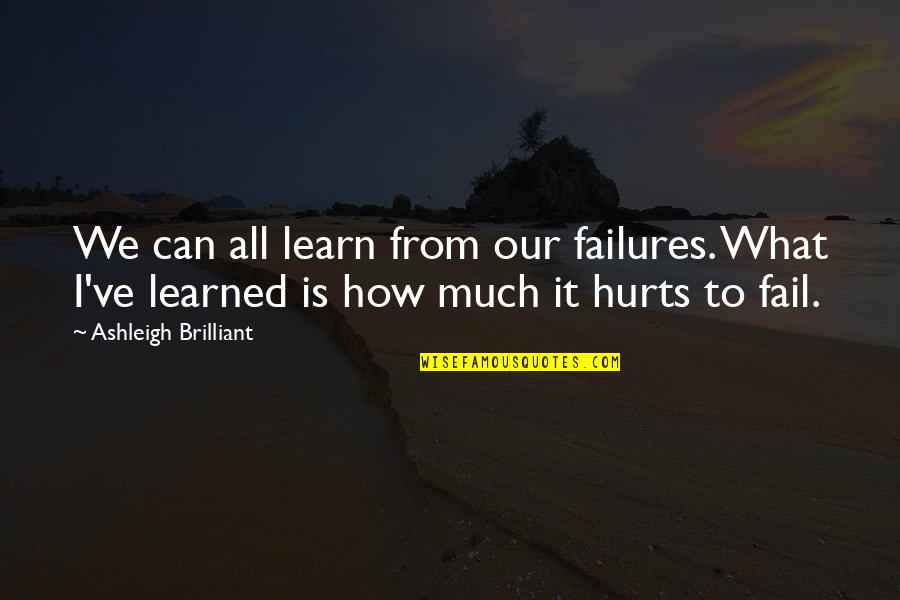 What Hurts Quotes By Ashleigh Brilliant: We can all learn from our failures. What