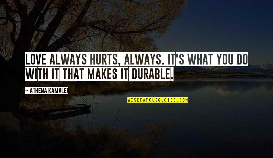 What Hurts Quotes By Athena Kamalei: Love always hurts, Always. It's what you do