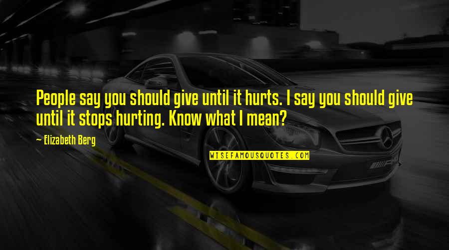 What Hurts Quotes By Elizabeth Berg: People say you should give until it hurts.