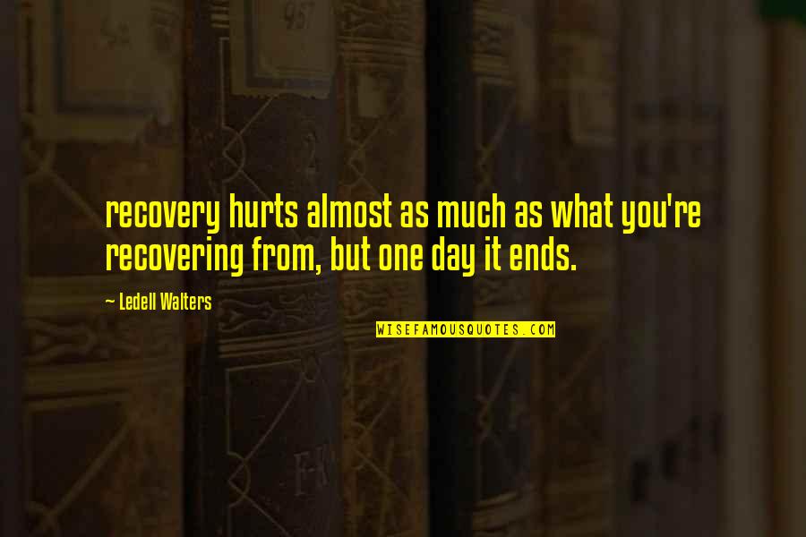 What Hurts Quotes By Ledell Walters: recovery hurts almost as much as what you're