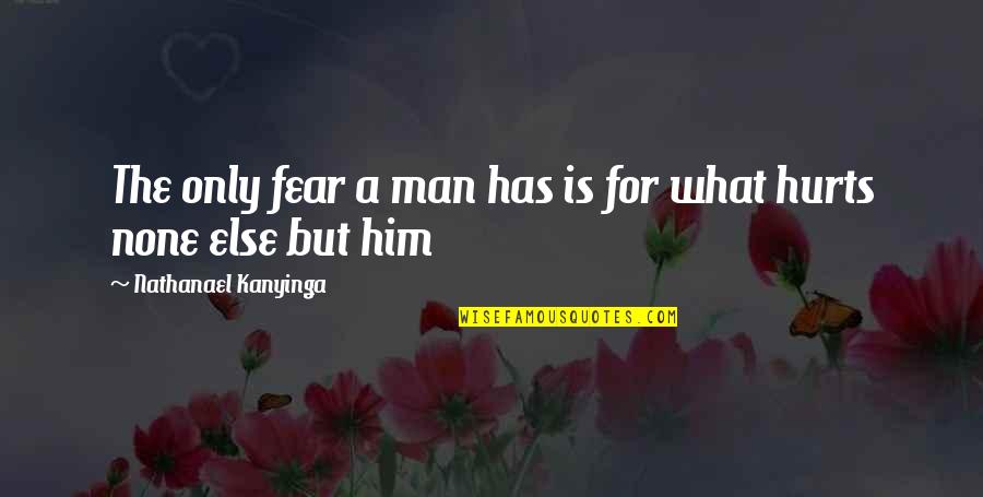 What Hurts Quotes By Nathanael Kanyinga: The only fear a man has is for