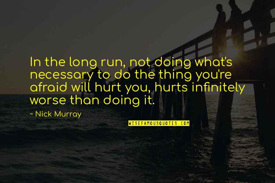 What Hurts Quotes By Nick Murray: In the long run, not doing what's necessary