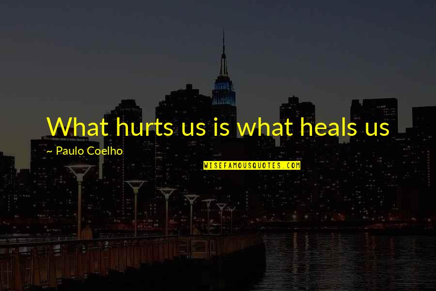 What Hurts Quotes By Paulo Coelho: What hurts us is what heals us