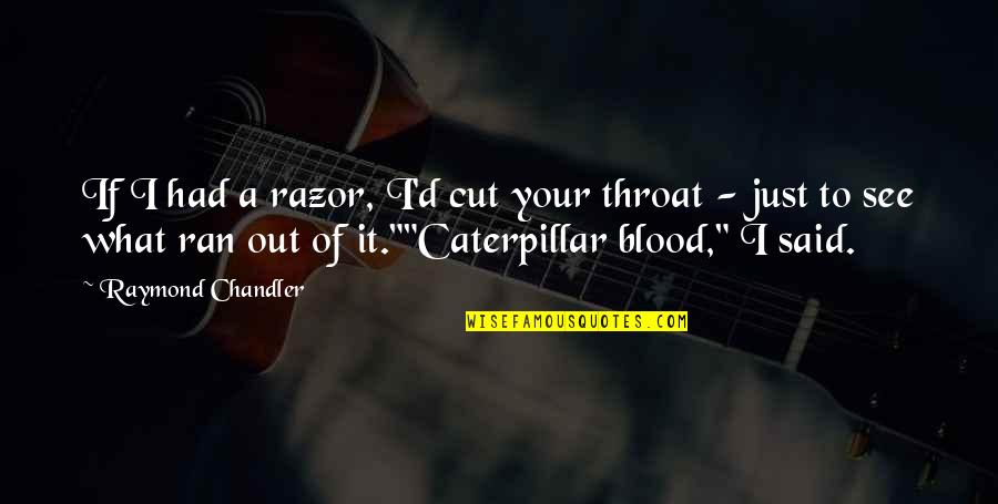 What Hurts Quotes By Raymond Chandler: If I had a razor, I'd cut your