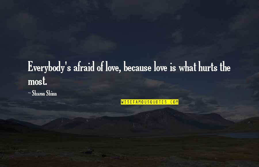What Hurts Quotes By Sharon Shinn: Everybody's afraid of love, because love is what