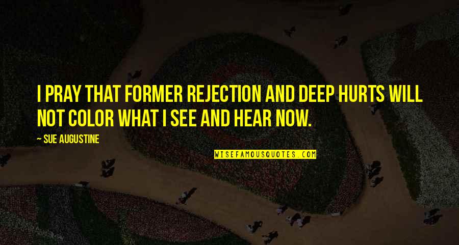 What Hurts Quotes By Sue Augustine: I pray that former rejection and deep hurts