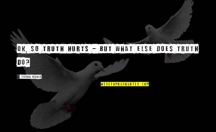 What Hurts Quotes By Teena Marie: OK, so truth hurts - but what else