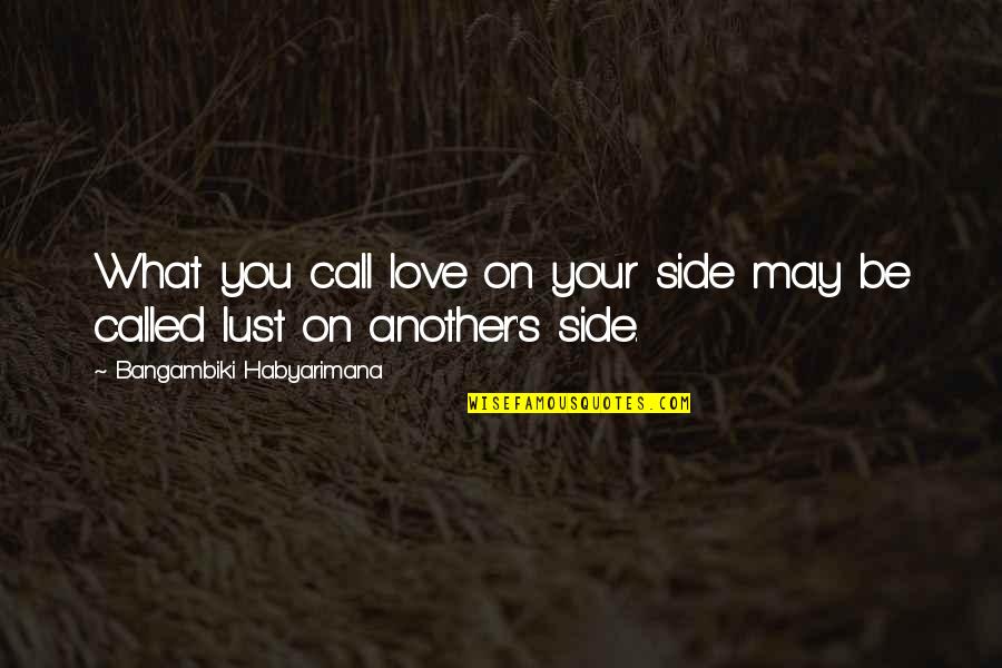 What Hurts You Quotes By Bangambiki Habyarimana: What you call love on your side may
