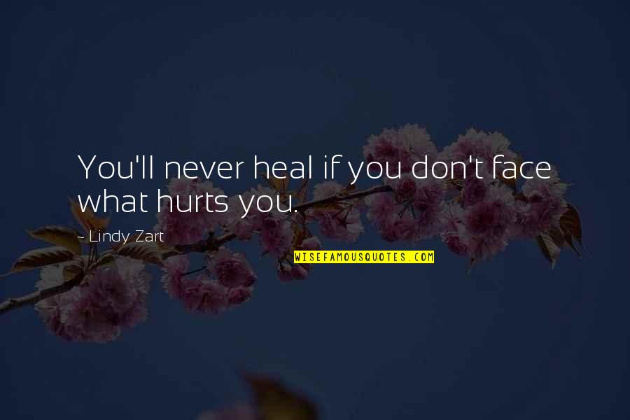 What Hurts You Quotes By Lindy Zart: You'll never heal if you don't face what