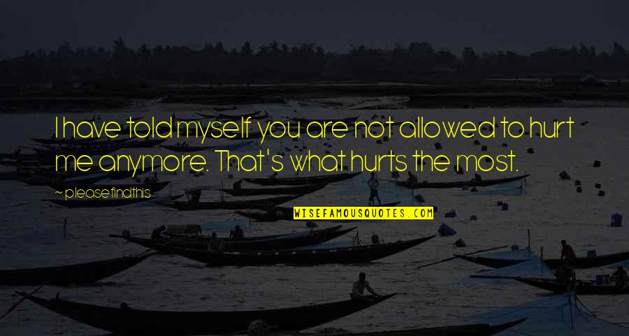 What Hurts You Quotes By Pleasefindthis: I have told myself you are not allowed