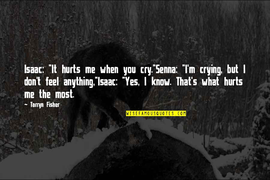 What Hurts You Quotes By Tarryn Fisher: Isaac: "It hurts me when you cry."Senna: "I'm