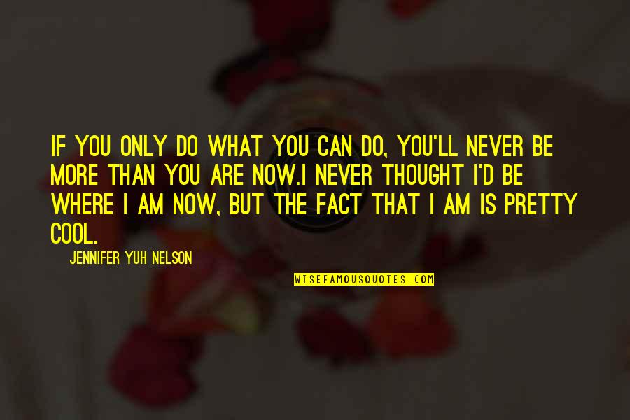 What I Am Now Quotes By Jennifer Yuh Nelson: If you only do what you can do,