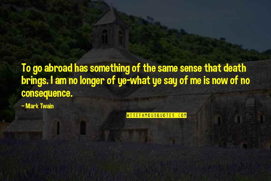 What I Am Now Quotes By Mark Twain: To go abroad has something of the same