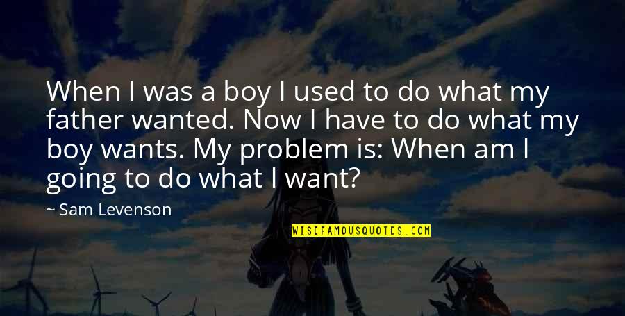 What I Am Now Quotes By Sam Levenson: When I was a boy I used to