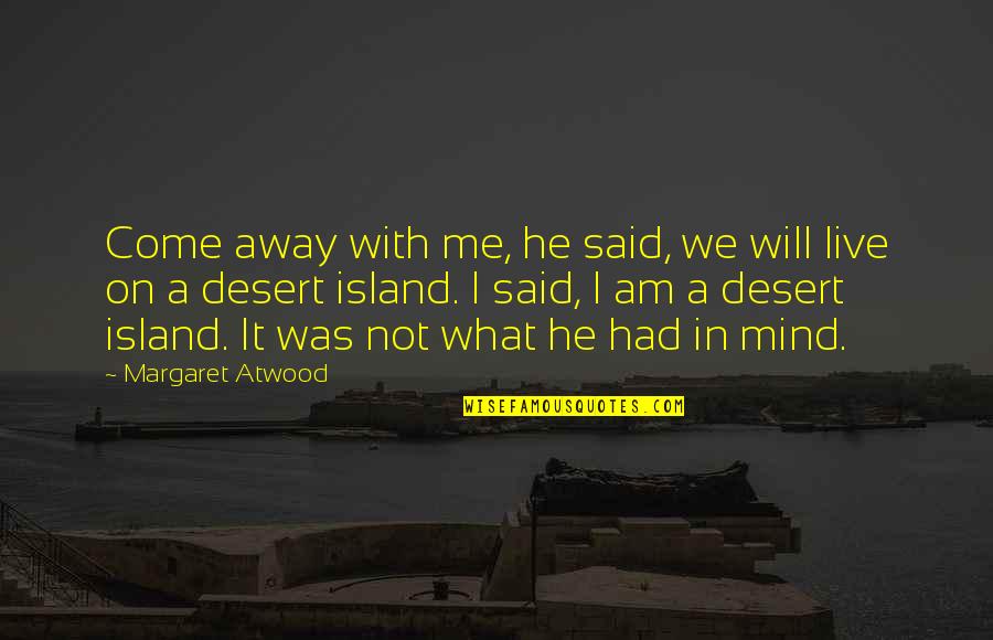What I Am Quotes By Margaret Atwood: Come away with me, he said, we will