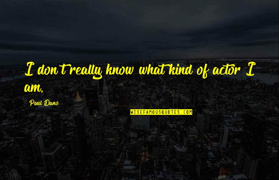 What I Am Quotes By Paul Dano: I don't really know what kind of actor