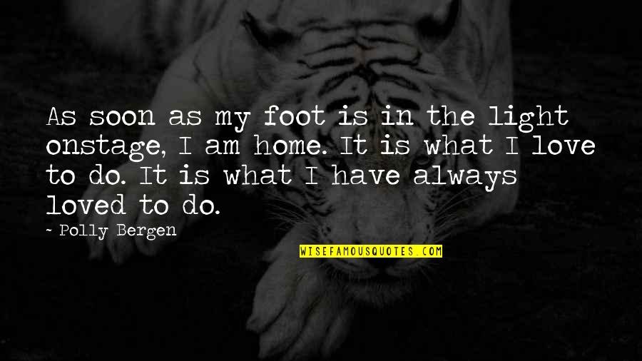What I Am Quotes By Polly Bergen: As soon as my foot is in the