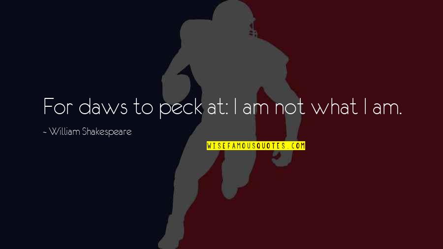 What I Am Quotes By William Shakespeare: For daws to peck at: I am not