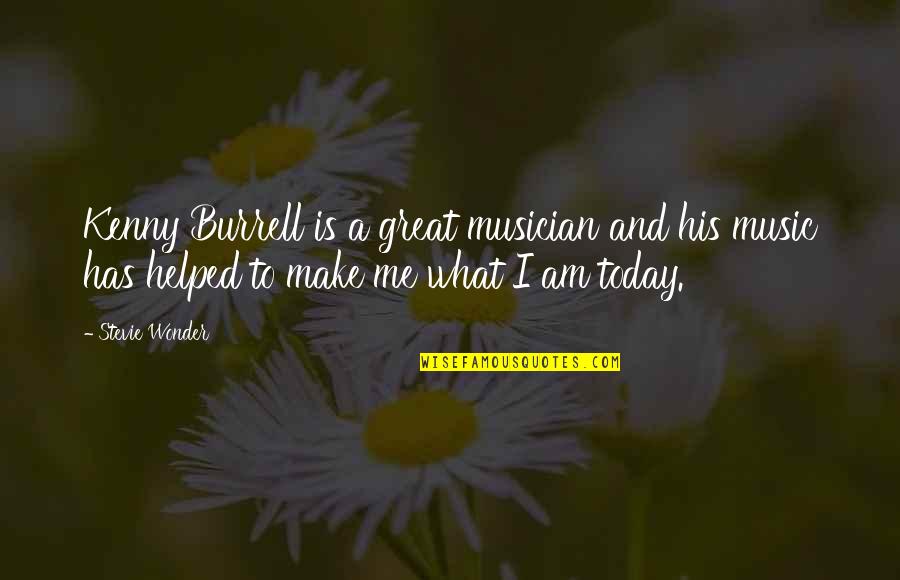 What I Am Today Quotes By Stevie Wonder: Kenny Burrell is a great musician and his What I Am Today Quotes By Stevie Wonder: Kenny Burrell is a great musician and his
