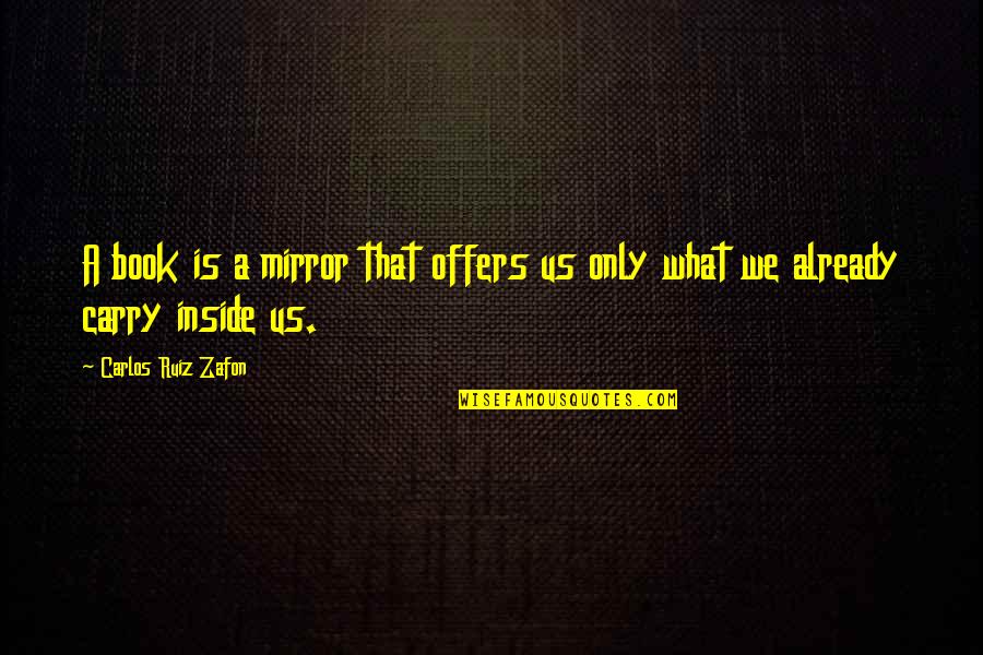 What I Carry Book Quotes By Carlos Ruiz Zafon: A book is a mirror that offers us