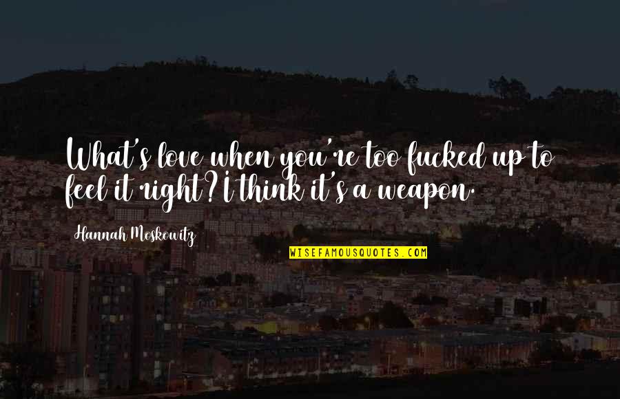 What I Feel For You Love Quotes By Hannah Moskowitz: What's love when you're too fucked up to