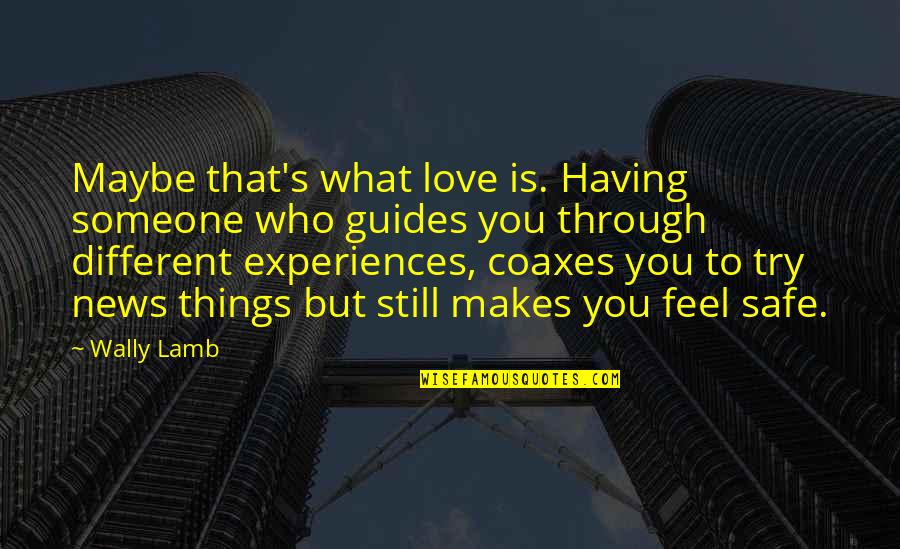 What I Feel For You Love Quotes By Wally Lamb: Maybe that's what love is. Having someone who