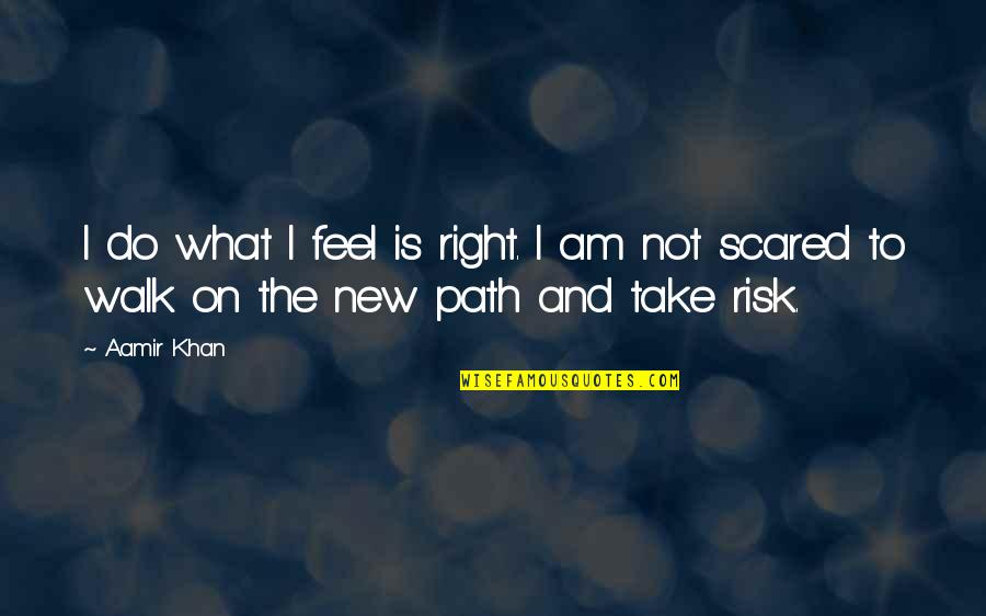 What I Feel Right Now Quotes By Aamir Khan: I do what I feel is right. I