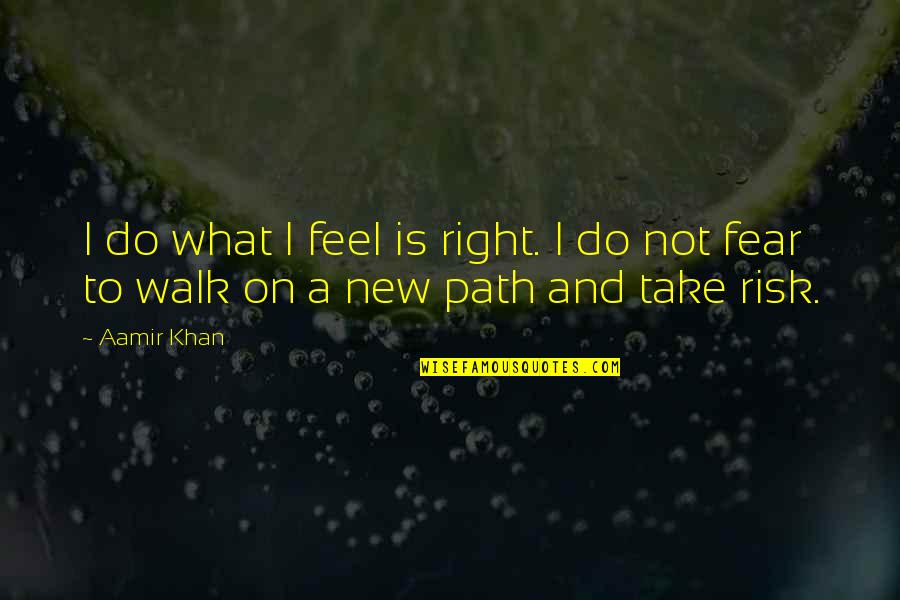 What I Feel Right Now Quotes By Aamir Khan: I do what I feel is right. I