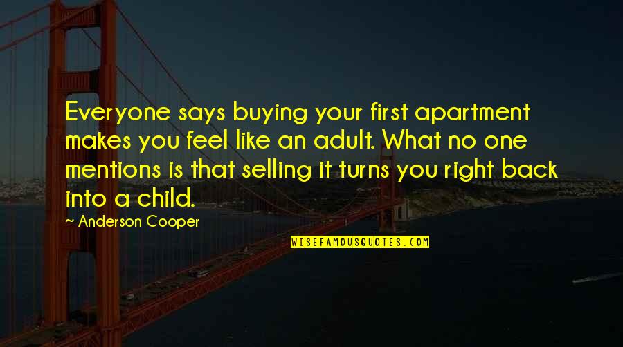 What I Feel Right Now Quotes By Anderson Cooper: Everyone says buying your first apartment makes you What I Feel Right Now Quotes By Anderson Cooper: Everyone says buying your first apartment makes you