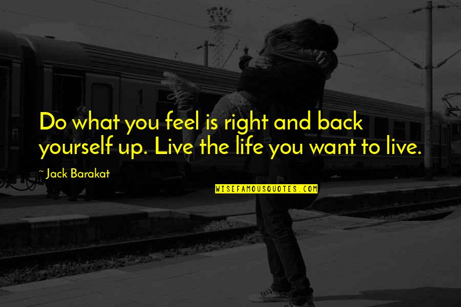 What I Feel Right Now Quotes By Jack Barakat: Do what you feel is right and back