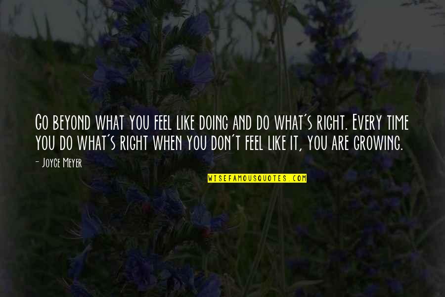 What I Feel Right Now Quotes By Joyce Meyer: Go beyond what you feel like doing and What I Feel Right Now Quotes By Joyce Meyer: Go beyond what you feel like doing and