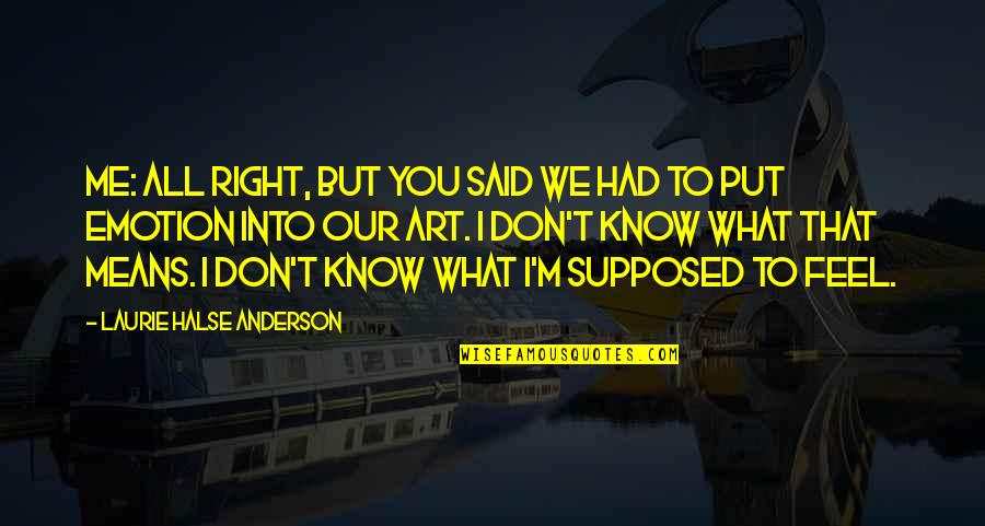 What I Feel Right Now Quotes By Laurie Halse Anderson: Me: All right, but you said we had