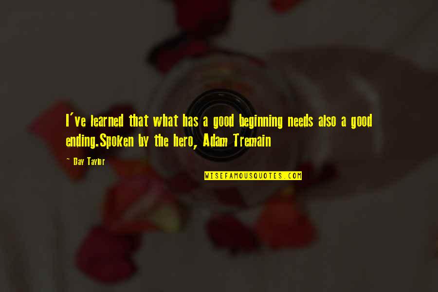 What I Learned Quotes By Day Taylor: I've learned that what has a good beginning What I Learned Quotes By Day Taylor: I've learned that what has a good beginning
