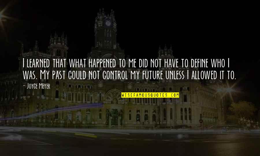 What I Learned Quotes By Joyce Meyer: I learned that what happened to me did What I Learned Quotes By Joyce Meyer: I learned that what happened to me did
