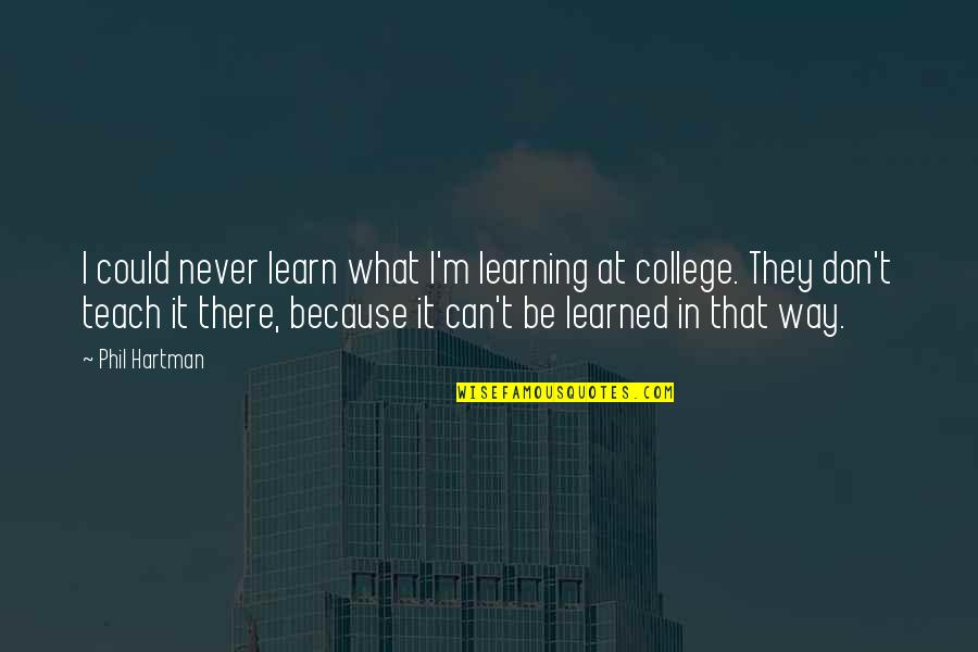 What I Learned Quotes By Phil Hartman: I could never learn what I'm learning at What I Learned Quotes By Phil Hartman: I could never learn what I'm learning at