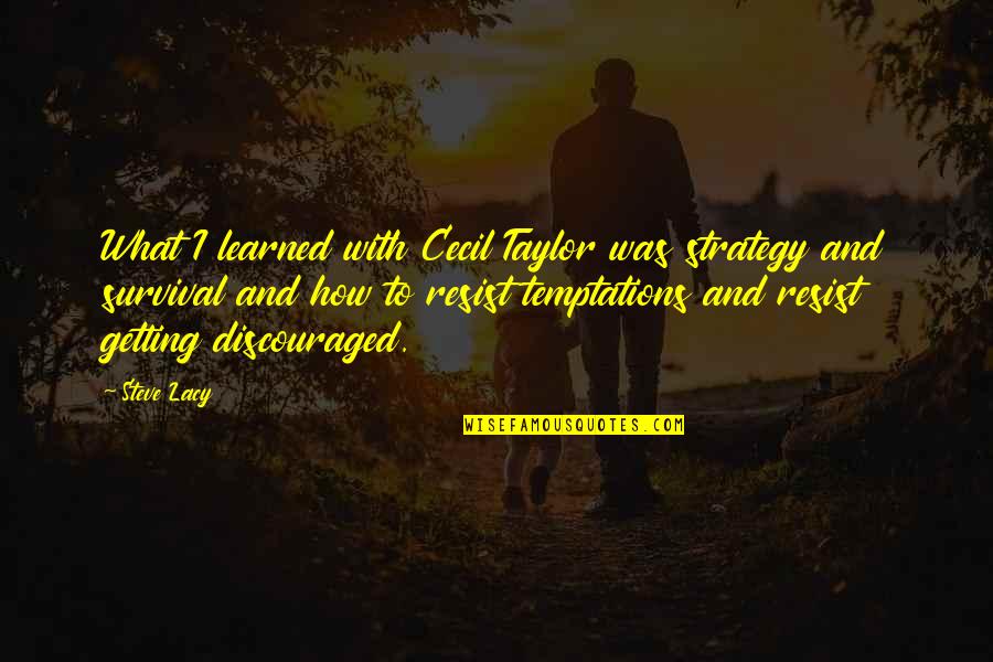 What I Learned Quotes By Steve Lacy: What I learned with Cecil Taylor was strategy What I Learned Quotes By Steve Lacy: What I learned with Cecil Taylor was strategy