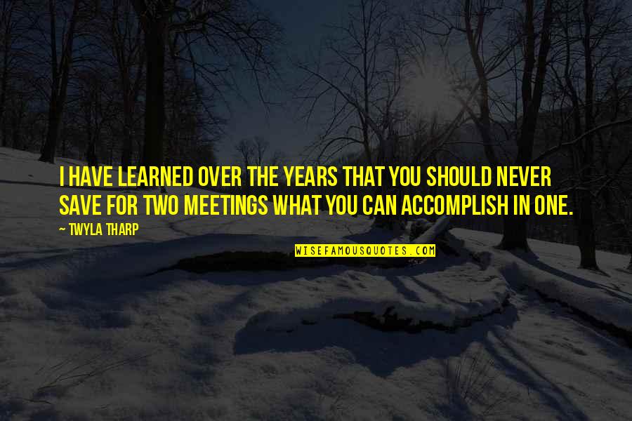 What I Learned Quotes By Twyla Tharp: I have learned over the years that you What I Learned Quotes By Twyla Tharp: I have learned over the years that you