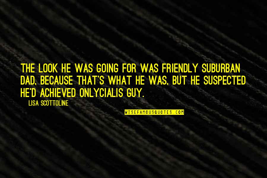 What I Look For In A Guy Quotes By Lisa Scottoline: The look he was going for was Friendly What I Look For In A Guy Quotes By Lisa Scottoline: The look he was going for was Friendly