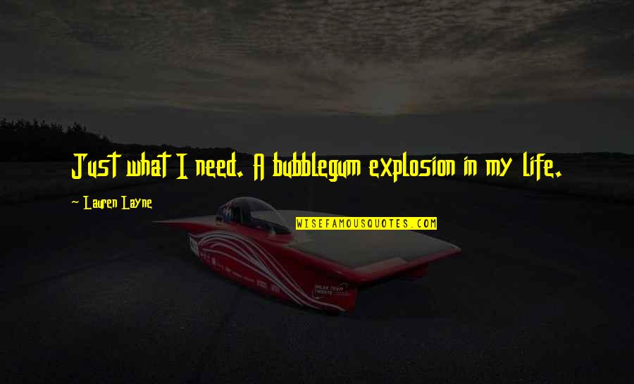 What I Need In Life Quotes By Lauren Layne: Just what I need. A bubblegum explosion in