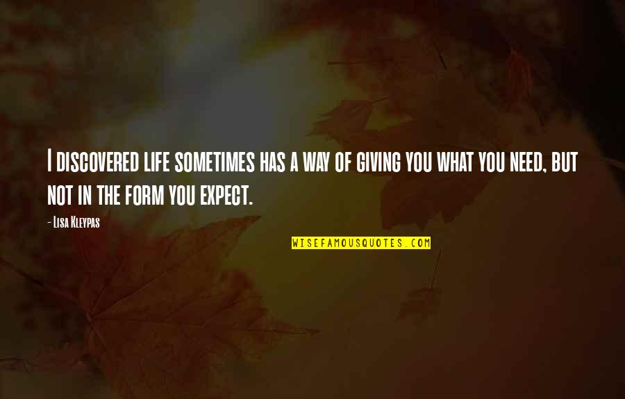 What I Need In Life Quotes By Lisa Kleypas: I discovered life sometimes has a way of What I Need In Life Quotes By Lisa Kleypas: I discovered life sometimes has a way of