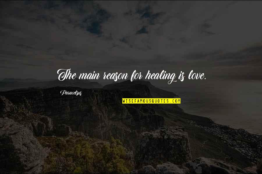What I Saw And How I Lied Quotes By Paracelsus: The main reason for healing is love. What I Saw And How I Lied Quotes By Paracelsus: The main reason for healing is love.