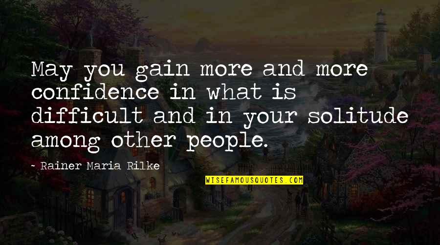 What I Saw And How I Lied Quotes By Rainer Maria Rilke: May you gain more and more confidence in What I Saw And How I Lied Quotes By Rainer Maria Rilke: May you gain more and more confidence in