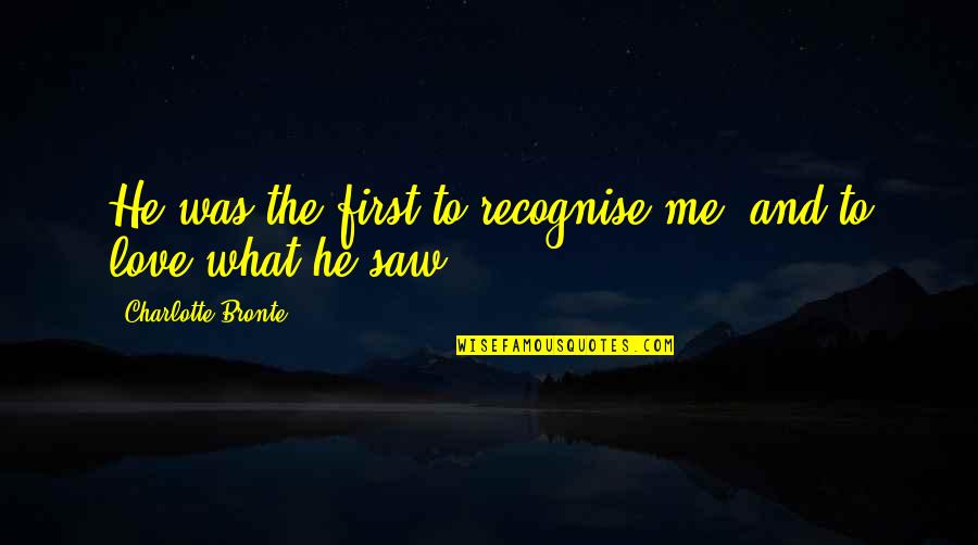 What I Saw In You Quotes By Charlotte Bronte: He was the first to recognise me, and