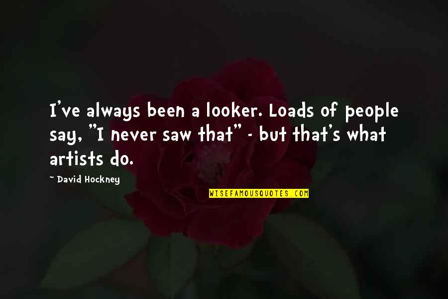 What I Saw In You Quotes By David Hockney: I've always been a looker. Loads of people