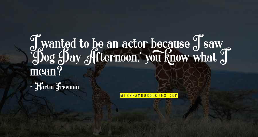 What I Saw In You Quotes By Martin Freeman: I wanted to be an actor because I