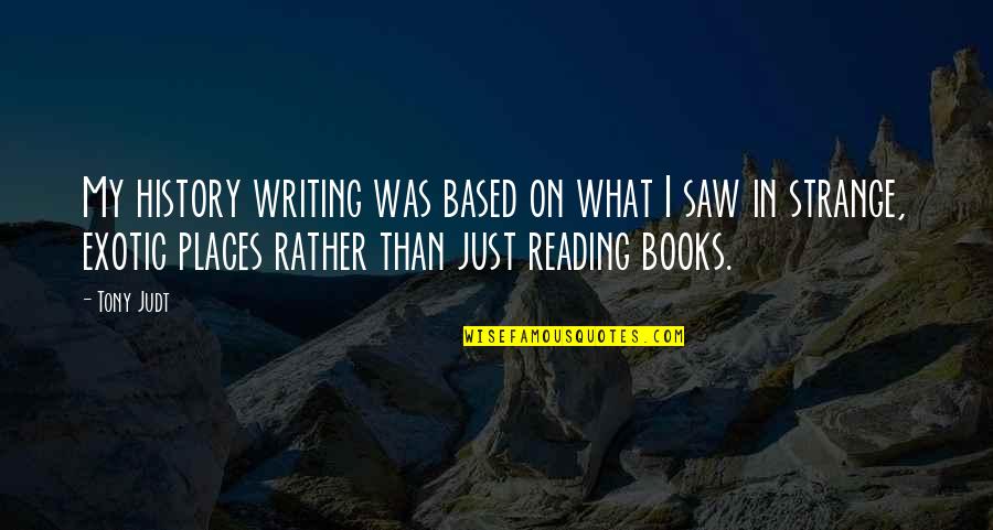 What I Saw In You Quotes By Tony Judt: My history writing was based on what I