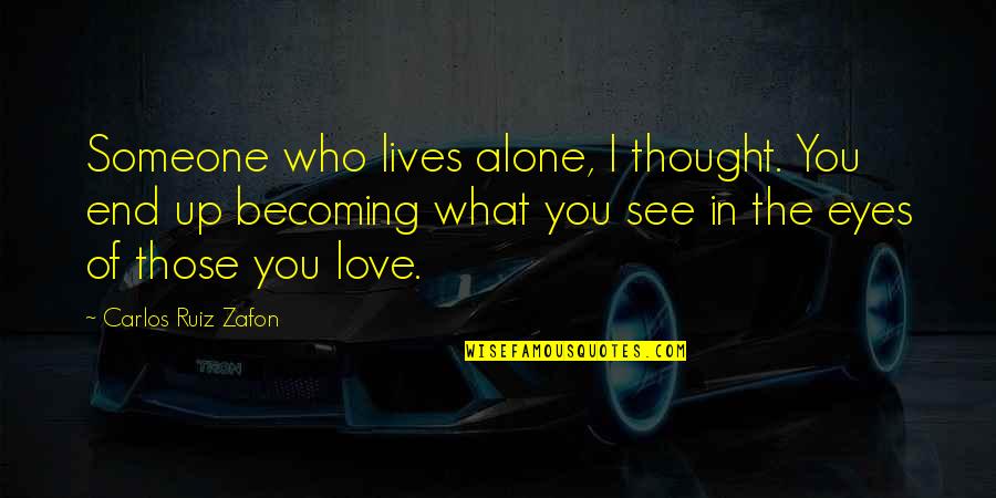 What I See In You Love Quotes By Carlos Ruiz Zafon: Someone who lives alone, I thought. You end