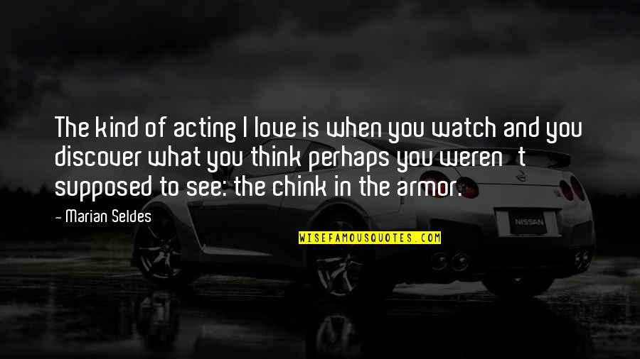 What I See In You Love Quotes By Marian Seldes: The kind of acting I love is when