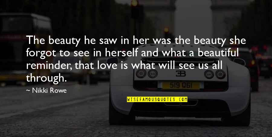 What I See In You Love Quotes By Nikki Rowe: The beauty he saw in her was the