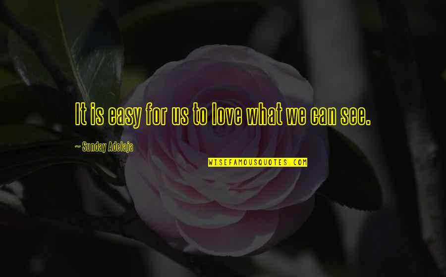 What I See In You Love Quotes By Sunday Adelaja: It is easy for us to love what